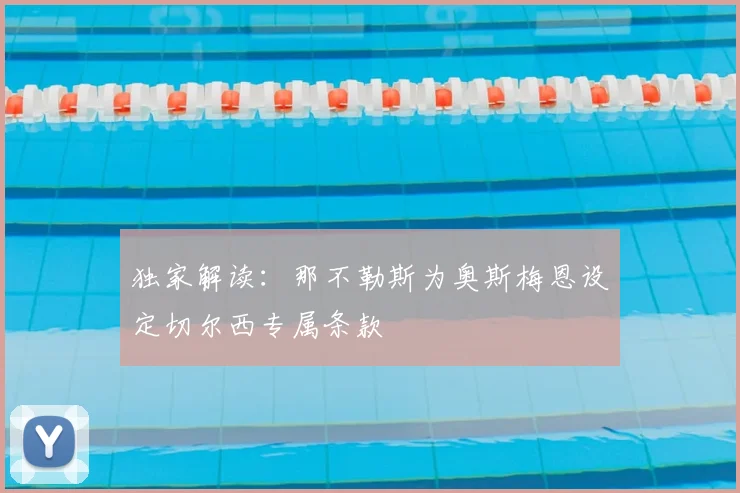 独家解读:那不勒斯为奥斯梅恩设定切尔西专属条款