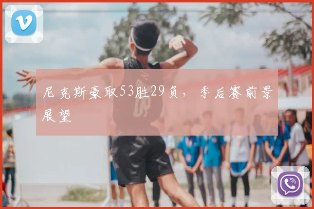尼克斯豪取53胜29负,季后赛前景展望