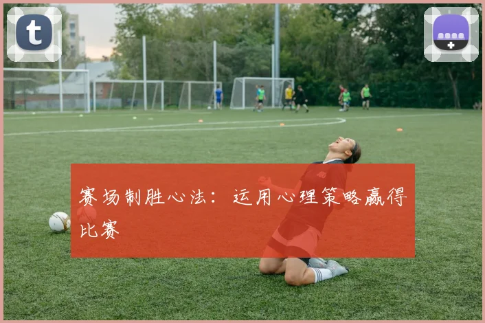 赛场制胜心法：运用心理策略赢得比赛