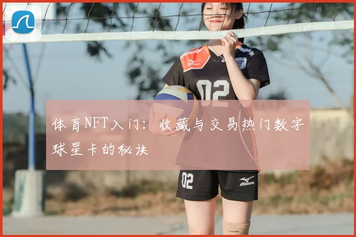 体育NFT入门：收藏与交易热门数字球星卡的秘诀